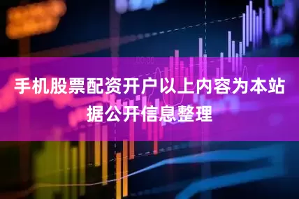 手机股票配资开户以上内容为本站据公开信息整理