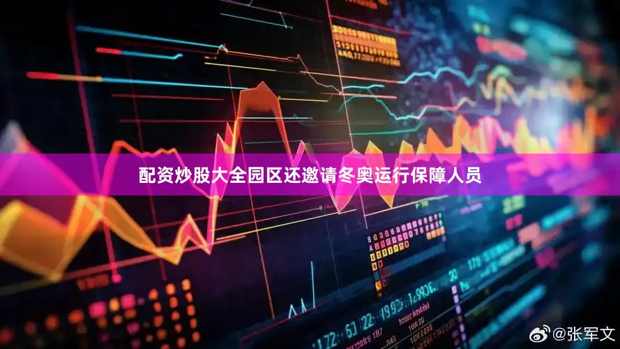 配资炒股大全园区还邀请冬奥运行保障人员
