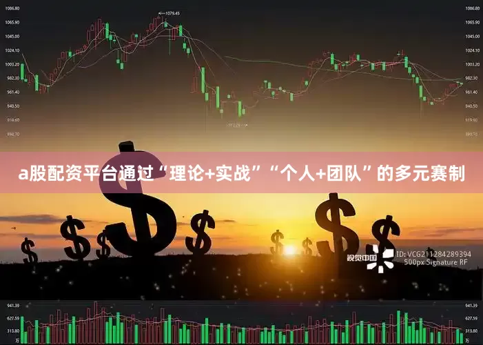 a股配资平台通过“理论+实战”“个人+团队”的多元赛制