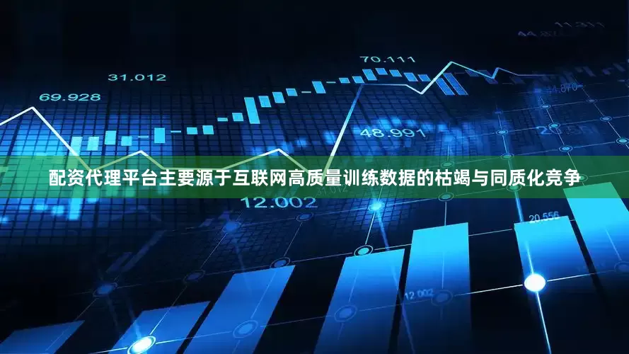 配资代理平台主要源于互联网高质量训练数据的枯竭与同质化竞争