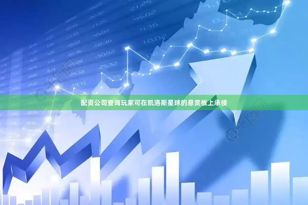 配资公司查询玩家可在凯洛斯星球的悬赏板上承接