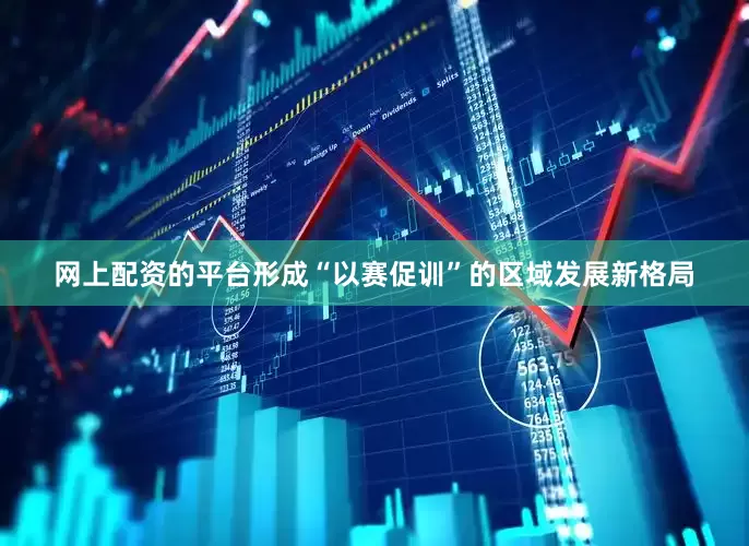 网上配资的平台形成“以赛促训”的区域发展新格局