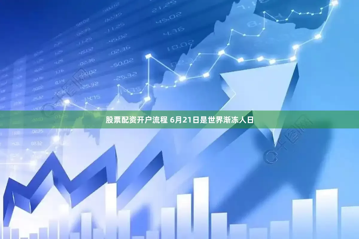 股票配资开户流程 6月21日是世界渐冻人日