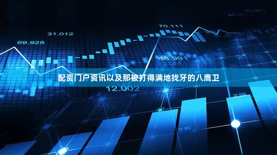 配资门户资讯以及那被打得满地找牙的八鹰卫