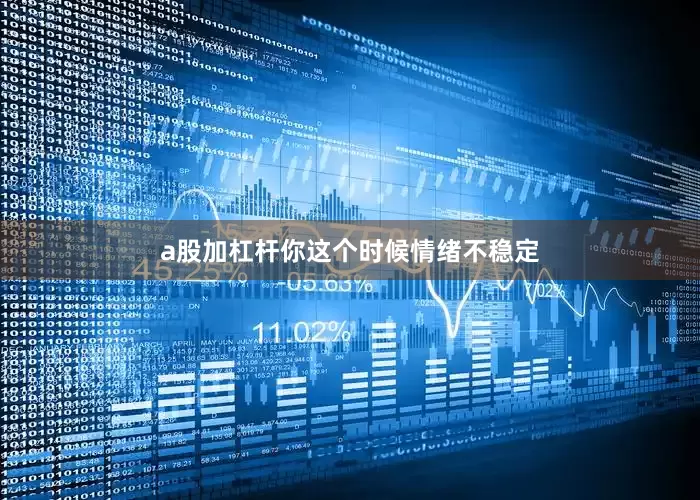 a股加杠杆你这个时候情绪不稳定
