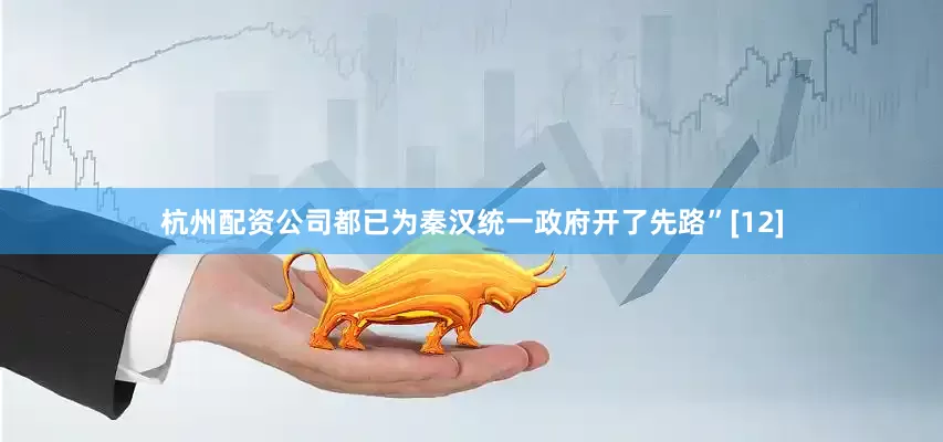 杭州配资公司都已为秦汉统一政府开了先路”[12]