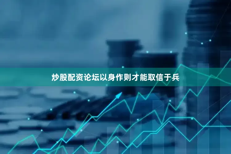 炒股配资论坛以身作则才能取信于兵