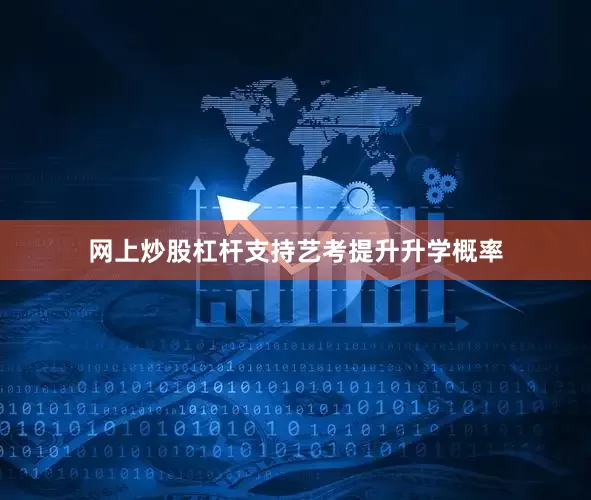 网上炒股杠杆支持艺考提升升学概率